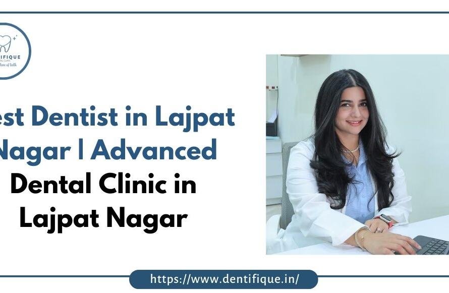 Best Dentist in Lajpat Nagar | Advanced Dental Clinic in Lajpat Nagar